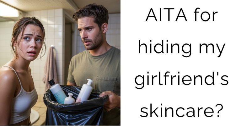 AITA for hiding my girlfriend’s skincare?