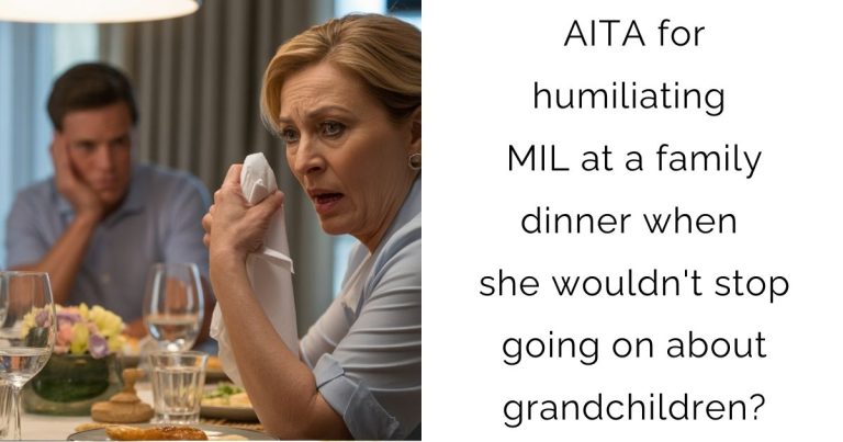 AITA for humiliating MIL at a family dinner when she wouldn’t stop going on about grandchildren?