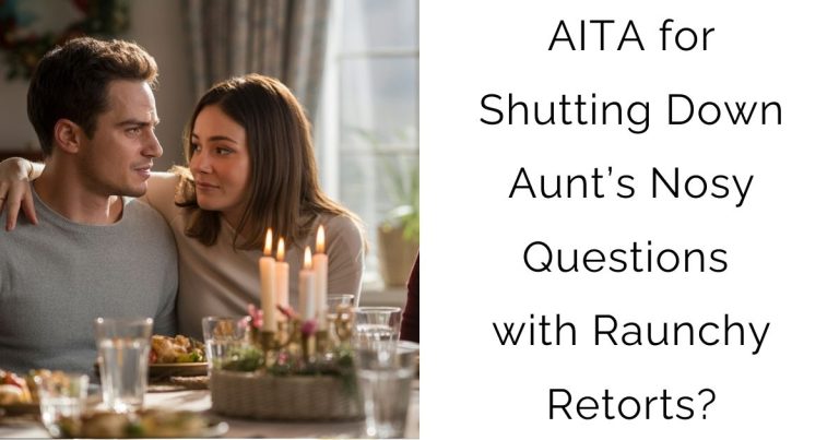 AITA for Shutting Down Aunt’s Nosy Questions with Raunchy Retorts?