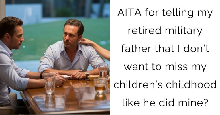 AITA for telling my retired military father that I don’t want to miss my children’s childhood like he did mine?