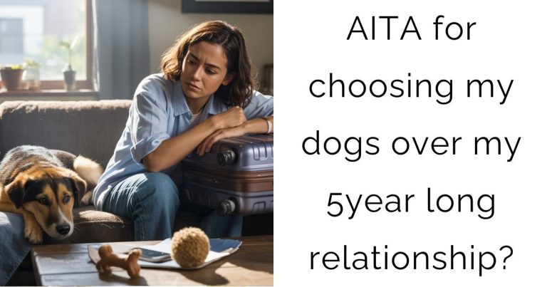 AITA for choosing my dogs over my 5year long relationship?
