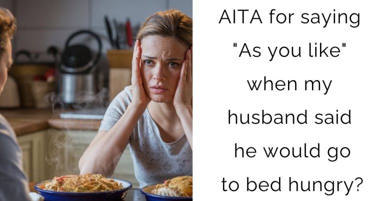 AITA for saying “As you like” when my husband said he would go to bed hungry?