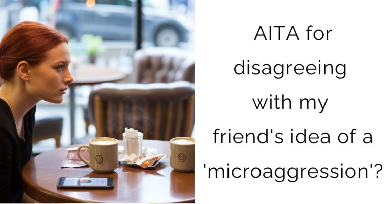 AITA for disagreeing with my friend’s idea of a ‘microaggression’?