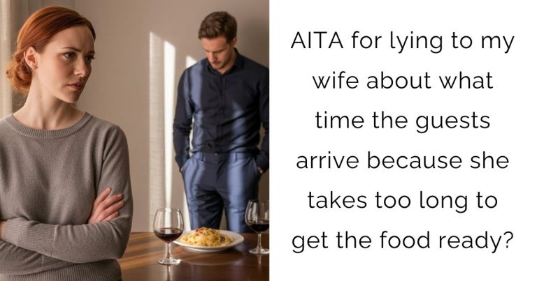 AITA for lying to my wife about what time the guests arrive because she takes too long to get the food ready?