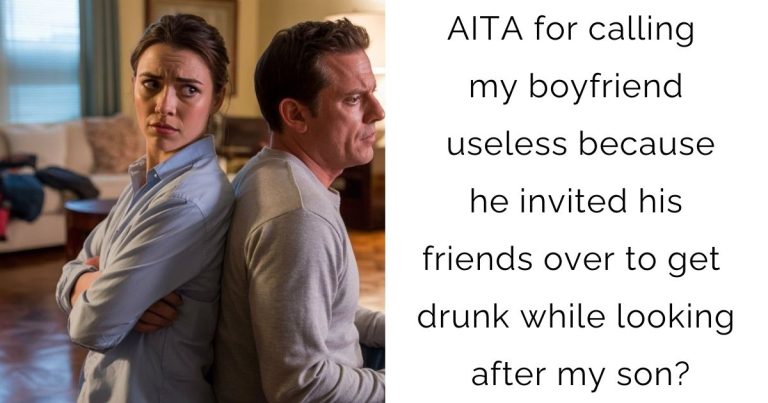 AITA for calling my boyfriend useless because he invited his friends over to get drunk while looking after my son?