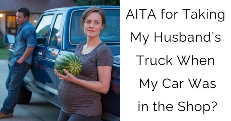AITA for Taking My Husband’s Truck When My Car Was in the Shop?