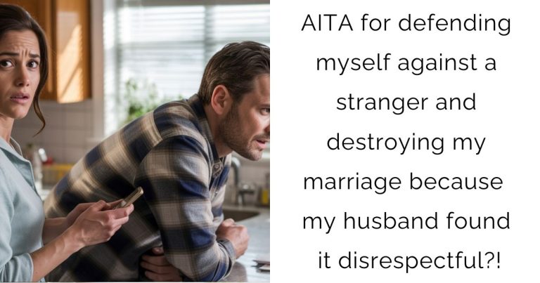 AITA for defending myself against a stranger and destroying my marriage because my husband found it disrespectful?!