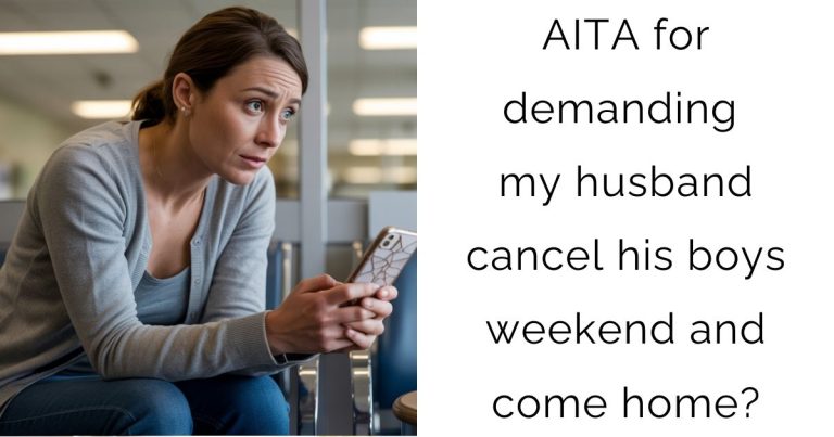 AITA for demanding my husband cancel his boys weekend and come home?