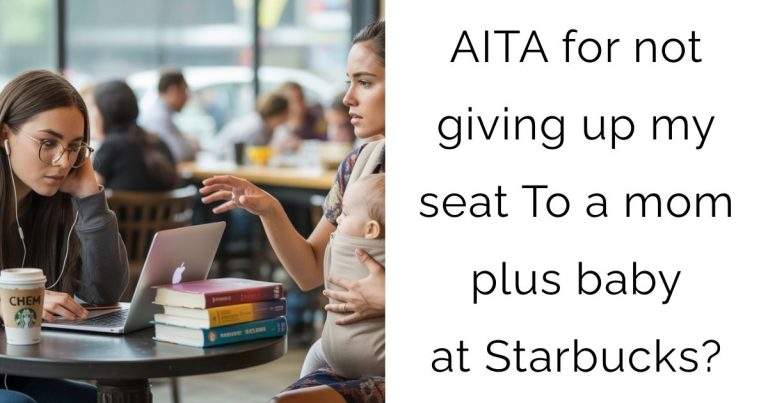 AITA for not giving up my seat To a mom plus baby at Starbucks?