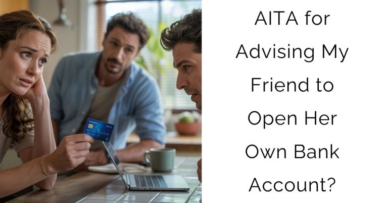 AITA for Advising My Friend to Open Her Own Bank Account?