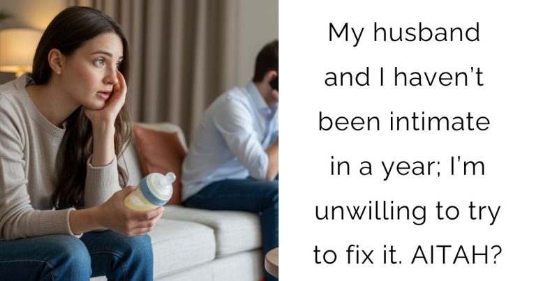 My husband and I haven’t been intimate in a year; I’m unwilling to try to fix it. AITAH?