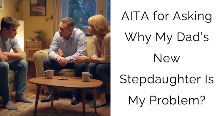 AITA for Asking Why My Dad’s New Stepdaughter Is My Problem?