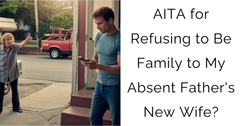 AITA for Refusing to Be Family to My Absent Father’s New Wife?