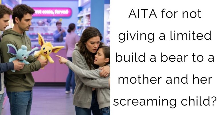 AITA for not giving a limited build a bear to a mother and her screaming child?