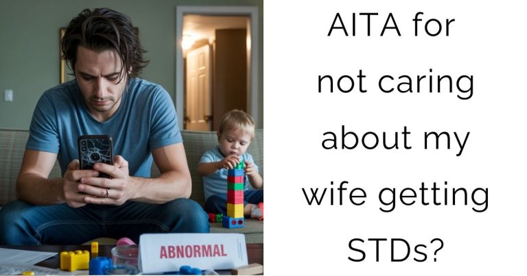 AITA for not caring about my wife getting STDs?