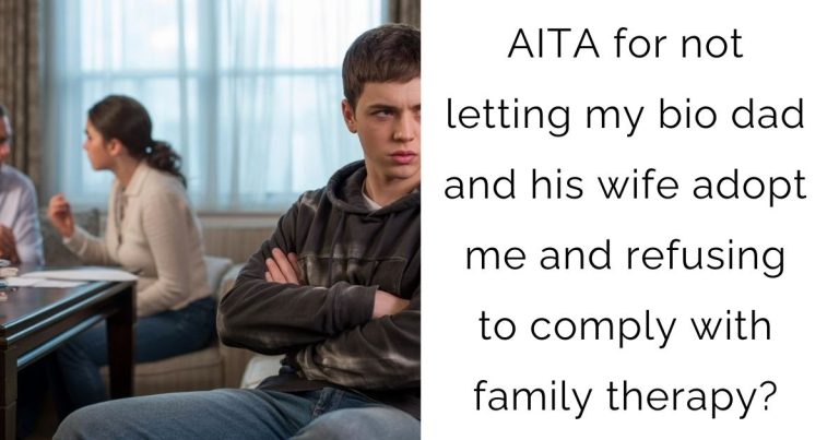 AITA for not letting my bio dad and his wife adopt me and refusing to comply with family therapy?