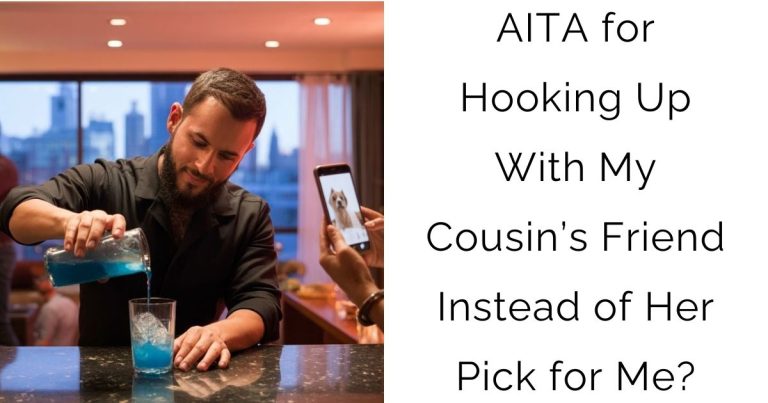 AITA for Hooking Up With My Cousin’s Friend Instead of Her Pick for Me?