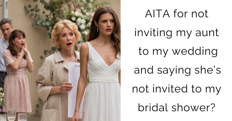 AITA for not inviting my aunt to my wedding and saying she’s not invited to my bridal shower?