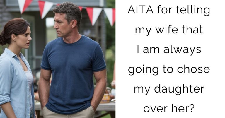 AITA for telling my wife that I am always going to chose my daughter over her?