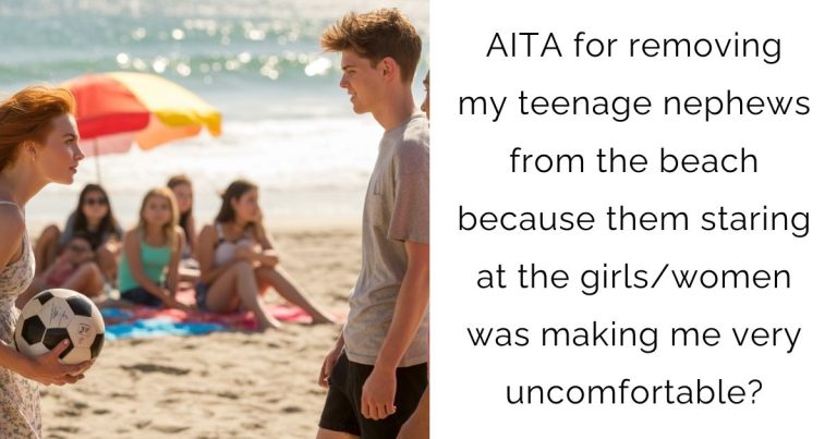 AITA for removing my teenage nephews from the beach because them staring at the girls/women was making me very uncomfortable?