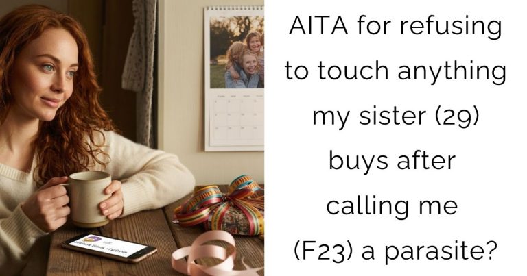 AITA for refusing to touch anything my sister (29) buys after calling me (F23) a parasite?