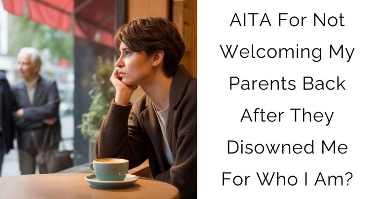 AITA For Not Welcoming My Parents Back After They Disowned Me For Who I Am?
