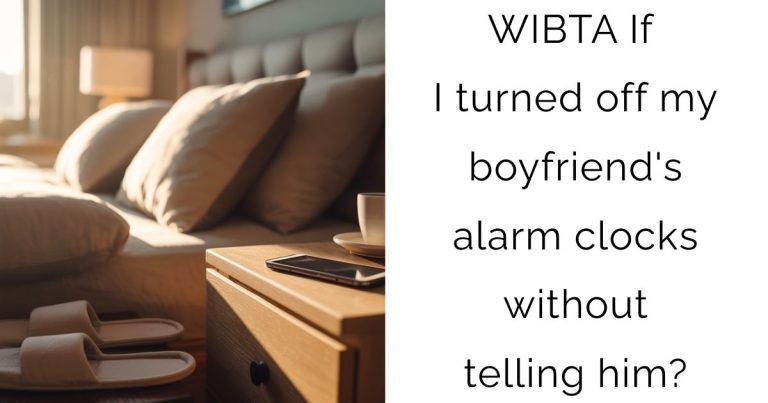 WIBTA If I turned off my boyfriend’s alarm clocks without telling him?
