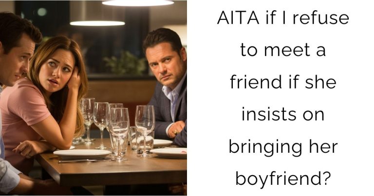 AITA if I refuse to meet a friend if she insists on bringing her boyfriend?