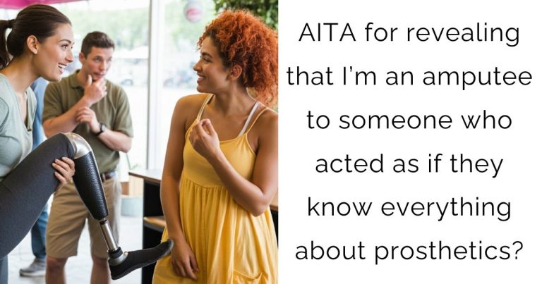 AITA for revealing that I’m an amputee to someone who acted as if they know everything about prosthetics?