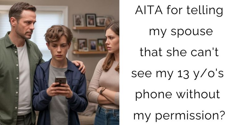 AITA for telling my spouse that she can’t see my 13 y/o’s phone without my permission?