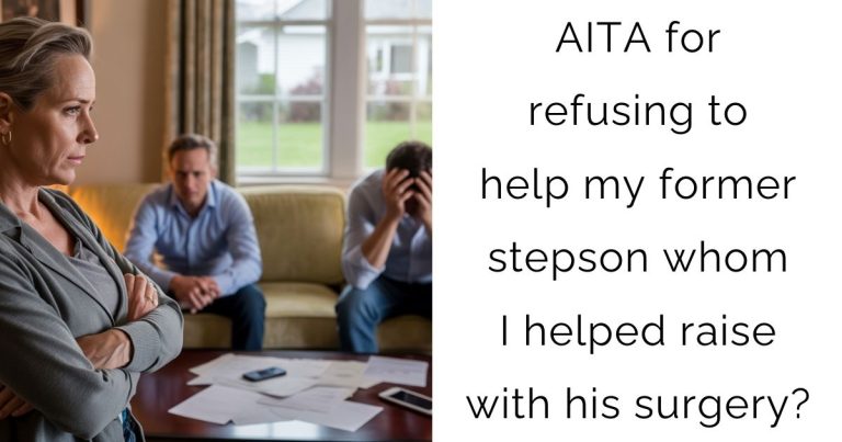 AITA for refusing to help my former stepson whom I helped raise with his surgery?