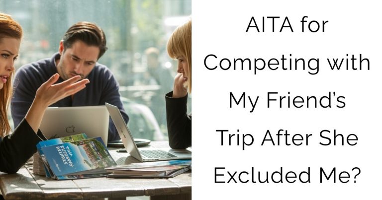 AITA for Competing with My Friend’s Trip After She Excluded Me?