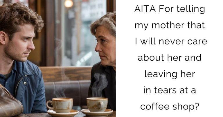 AITA For telling my mother that I will never care about her and leaving her in tears at a coffee shop?