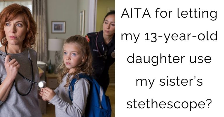 AITA for letting my 13-year-old daughter use my sister’s stethescope?