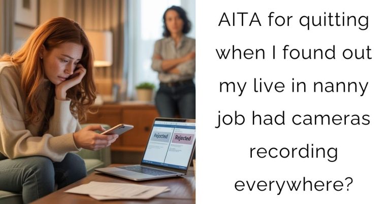 AITA for quitting when I found out my live in nanny job had cameras recording everywhere?