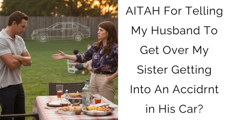 AITAH For Telling My Husband To Get Over My Sister Getting Into An Accidrnt in His Car?