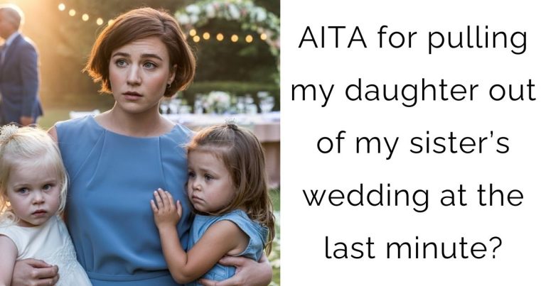AITA for pulling my daughter out of my sister’s wedding at the last minute?