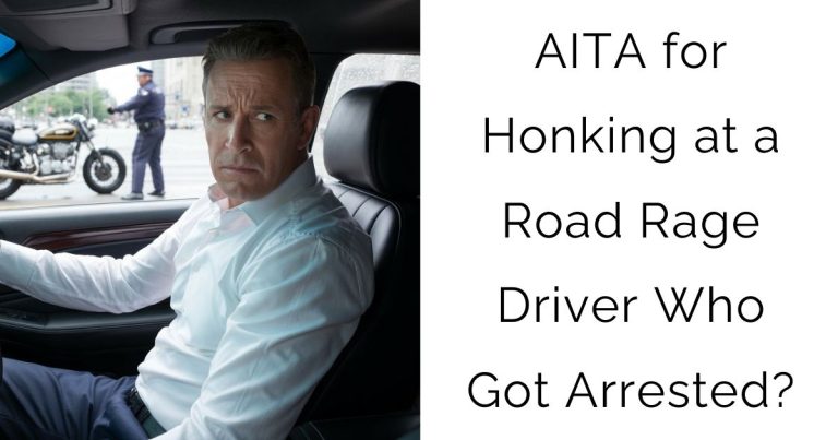 AITA for Honking at a Road Rage Driver Who Got Arrested?