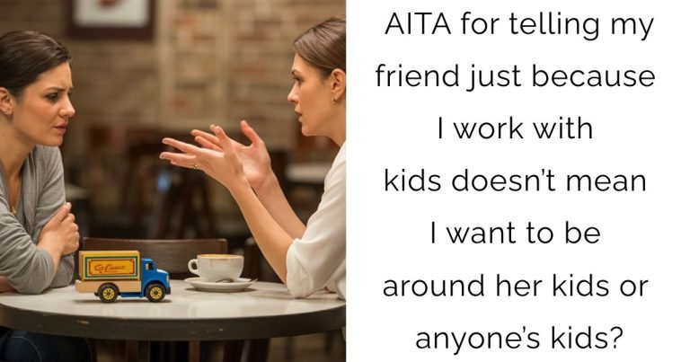 AITA for telling my friend just because I work with kids doesn’t mean I want to be around her kids or anyone’s kids?