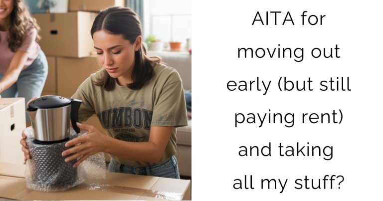AITA for moving out early (but still paying rent) and taking all my stuff?