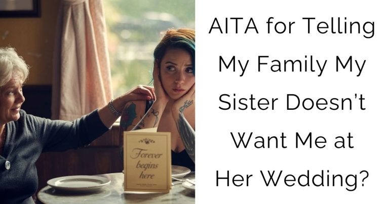 AITA for Telling My Family My Sister Doesn’t Want Me at Her Wedding?