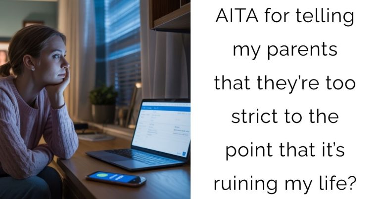 AITA for telling my parents that they’re too strict to the point that it’s ruining my life?