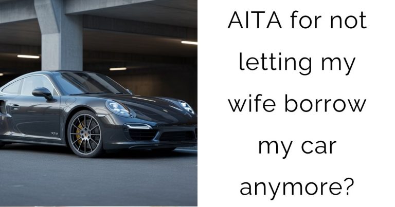 AITA for not letting my wife borrow my car anymore?