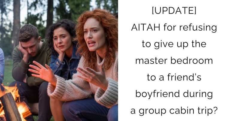 [UPDATE] AITAH for refusing to give up the master bedroom to a friend’s boyfriend during a group cabin trip?