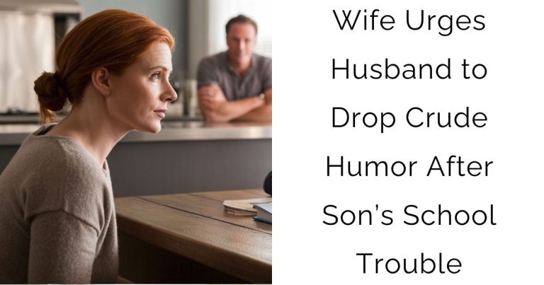 Wife Urges Husband to Drop Crude Humor After Son’s School Trouble