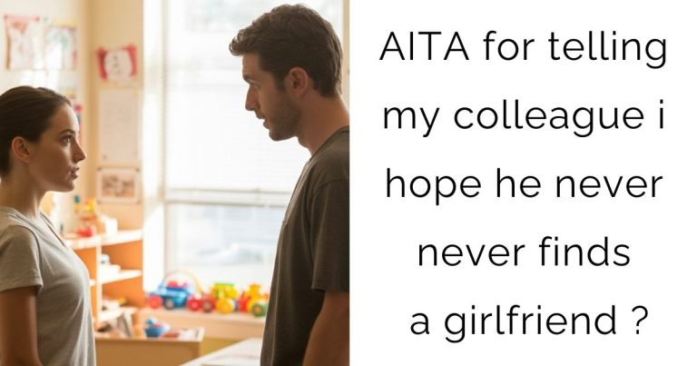 AITA for telling my colleague i hope he never never finds a girlfriend ?