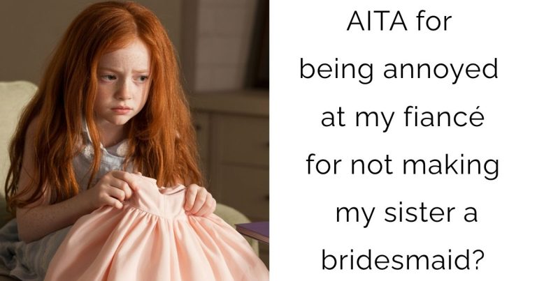 AITA for being annoyed at my fiancé for not making my sister a bridesmaid?
