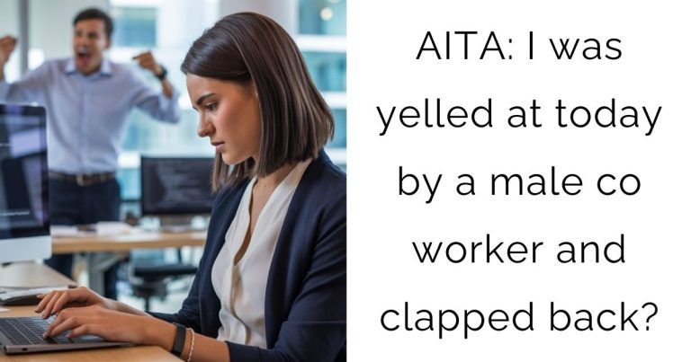 AITA: I was yelled at today by a male co worker and clapped back?