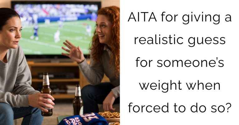 AITA for giving a realistic guess for someone’s weight when forced to do so?