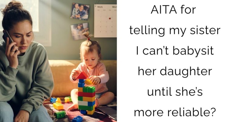 AITA for telling my sister I can’t babysit her daughter until she’s more reliable?